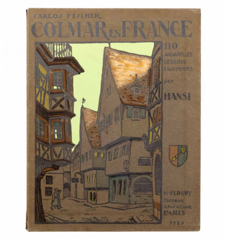 Colmar en France. Cent-dix aquarelles, eaux fortes et dessins par Hansi.