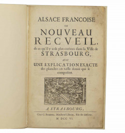 Alsace Françoise ou nouveau recueil, de ce qu'il y a de plus curieux dans la ville de Strasbourg,...
