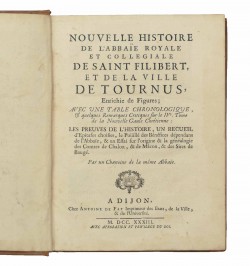 Nouvelle histoire de l'abbaïe Royale et collegiale de Saint Filibert, et de la ville de Tournus,...