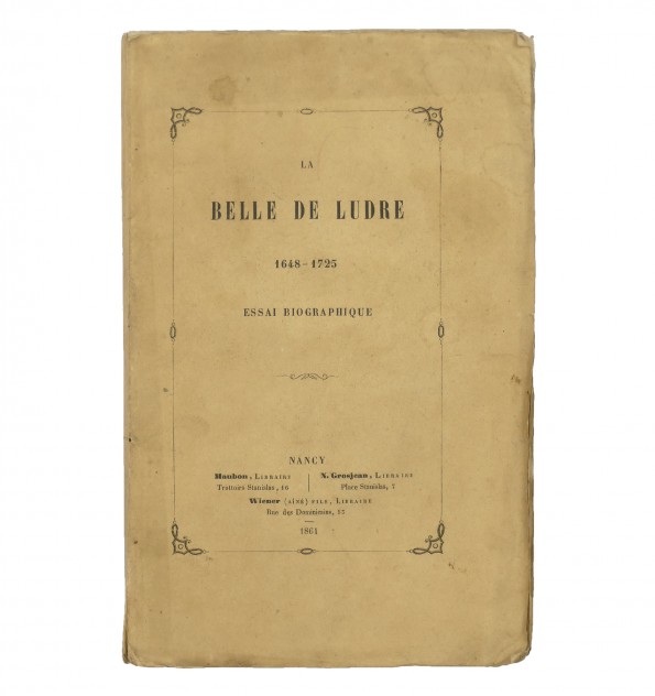 La Belle de Ludre, 1648-1725, essai biographique. La Belle de Ludre, 1648-1725, essai biographique.