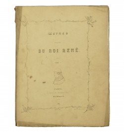 Œuvres complètes du roi René avec une biographie et des notices par M. le Comte de Quatrebarbes,