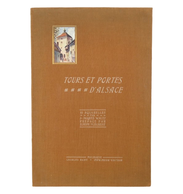 Tours et portes d'Alsace. 12 aquarelles par J.-Jacques Waltz. Préface par Joseph Fleurent. Tours et portes d'Alsace. 12 aquarelles par J.-Jacques Waltz. Préface par Joseph Fleurent.