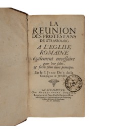 La reunion des protestans de Strasbourg à l'eglise romaine également necessaire pour leur salut, & facile selon leurs principes.